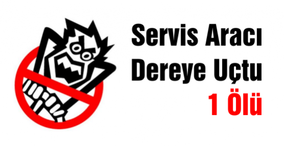 Servis Aracı Dereye Uçtu 1 Ölü