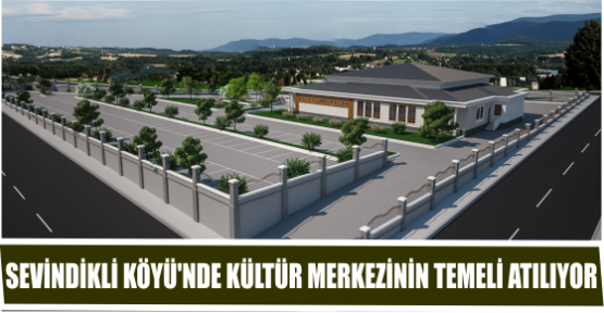 SEVİNDİKLİ KÖYÜ’NDE KÜLTÜR MERKEZİNİN TEMELİ ATILIYOR