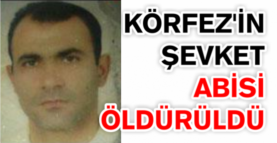 ŞEVKET ÇİÇEK ÖLDÜRÜLDÜ
