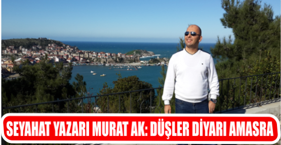 SEYAHAT YAZARI MURAT AK: DÜŞLER DİYARI AMASRA