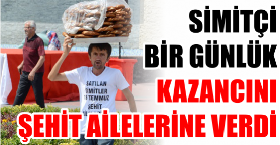 SİMİTÇİ BİR GÜNLÜK KAZANCINI ŞEHİT AİLELERİNE VERDİ