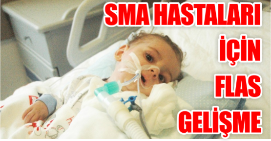 SMA HASTALARI İÇİN FLAS GELİŞME