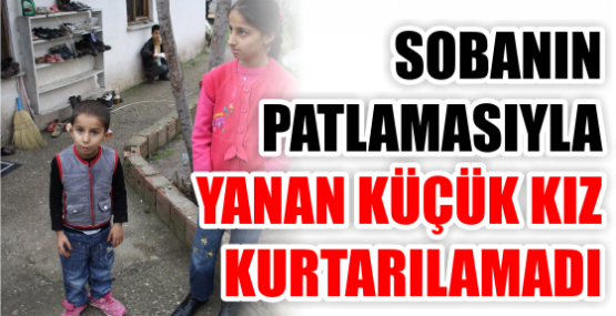 SOBA PATLAMASINDA BİR ÇOCUK ÖLDÜ