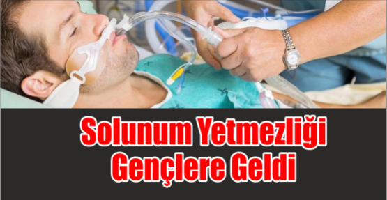  Solunum yetmezliği Gençlere geldi.