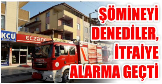  Şömineyi denediler, İtfaiye alarma geçti.