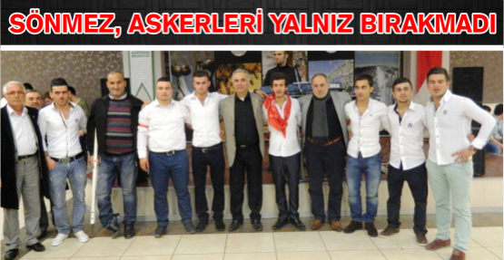  SÖNMEZ, ASKERLERİ YALNIZ BIRAKMADI