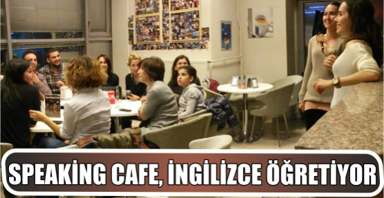 SPEAKİNG CAFE, İNGİLİZCE ÖĞRETİYOR