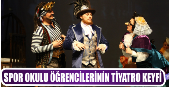 SPOR OKULU ÖĞRENCİLERİNİN TİYATRO KEYFİ