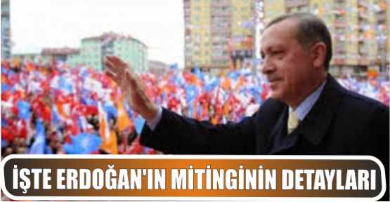 şte Erdoğan'ın mitinğinin detayları