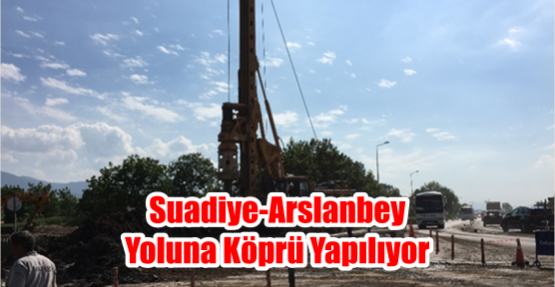 Suadiye-Arslanbey yoluna köprü yapılıyor