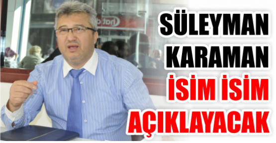 Süleyman Karaman, isim isim açıklayacak!