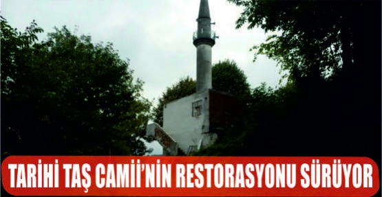 TARİHİ TAŞ CAMİİ'NİN RESTORASYONU SÜRÜYOR