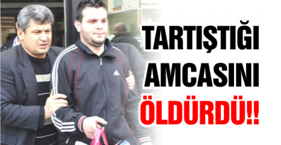 Tartıştığı Amcasını Öldürdü