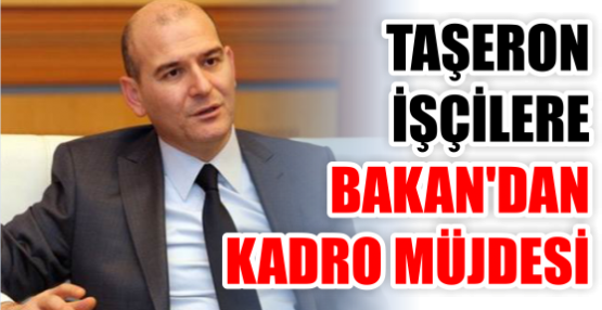 TAŞERON İŞÇİLERE BAKAN'DAN KADRO MÜJDESİ