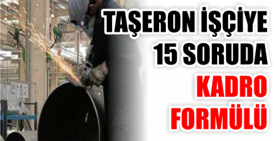 TAŞERON İŞÇİYE 15 SORUDA KADRO FORMÜLÜ