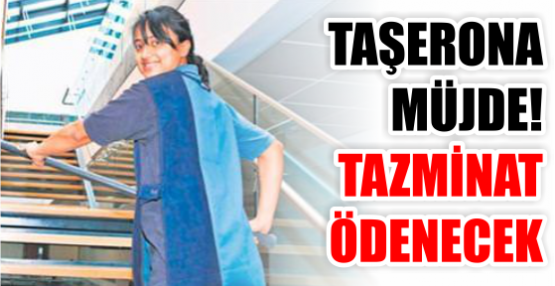 TAŞERONA MÜJDE! TAZMİNAT ÖDENECEK