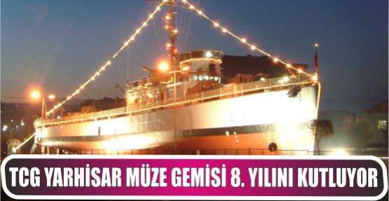 TCG Yarhisar Müze gemisi 8. yılını kutlamaya hazırlanıyor