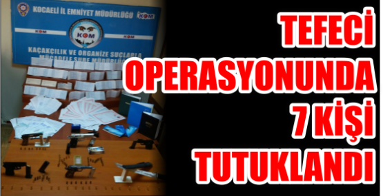 Tefeci operasyonunda 7 kişi tutuklandı