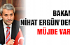 BAKAN NİHAT ERGÜN’DEN MÜJDE VAR!