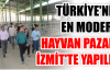 TÜRKİYE’NİN EN MODERN HAYVAN PAZARI İZMİT’TE YAPILDI