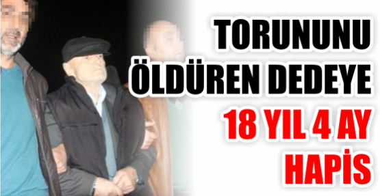Torunu öldüren dedeye 18 yıl 4 ay hapis