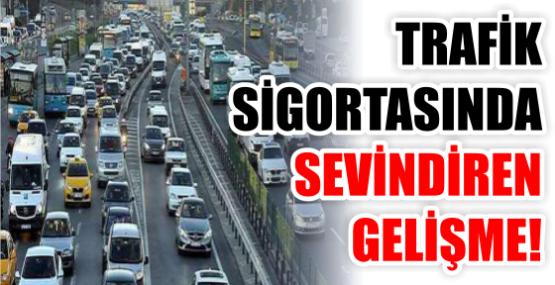 TRAFİK SİGORTASINDA SEVİNDİREN GELİŞME!