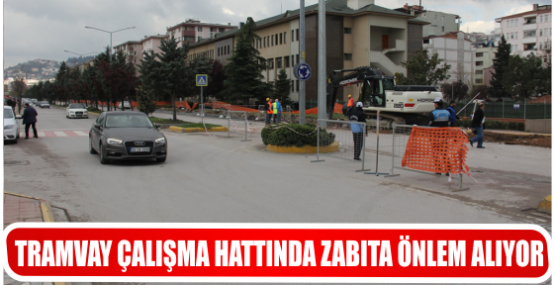 TRAMVAY ÇALIŞMA HATTINDA ZABITA ÖNLEM ALIYOR