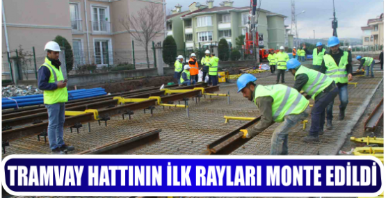 TRAMVAY HATTININ İLK RAYLARI MONTE EDİLDİ 