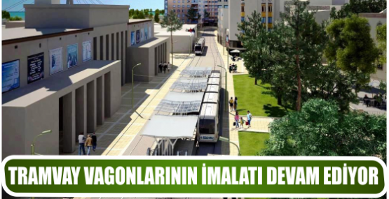 TRAMVAY VAGONLARININ İMALATI DEVAM EDİYOR