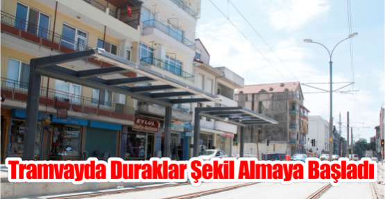 Tramvayda duraklar şekil almaya başladı