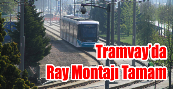 Tramvay’da ray montajı tamam