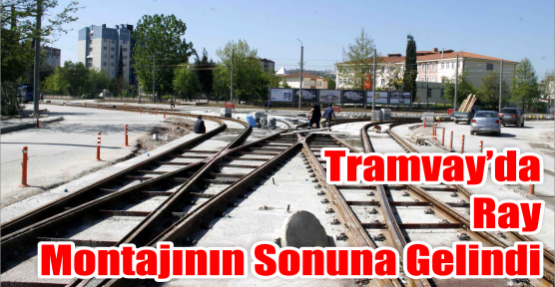 Tramvay’da ray montajının sonuna gelindi