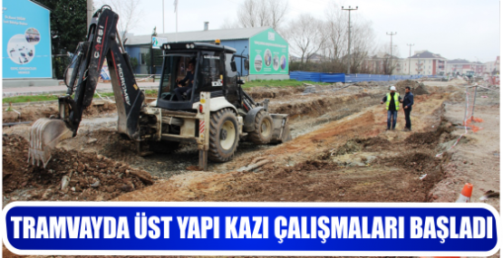 TRAMVAYDA ÜST YAPI KAZI ÇALIŞMALARI BAŞLADI