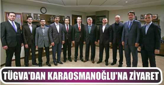 Tügva’dan Karaosmanoğlu’na Ziyaret