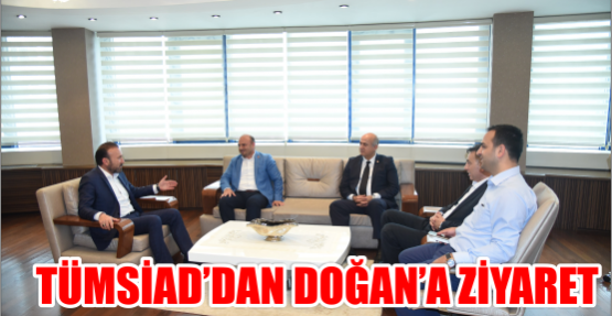 TÜMSİAD’DAN DOĞAN’A ZİYARET