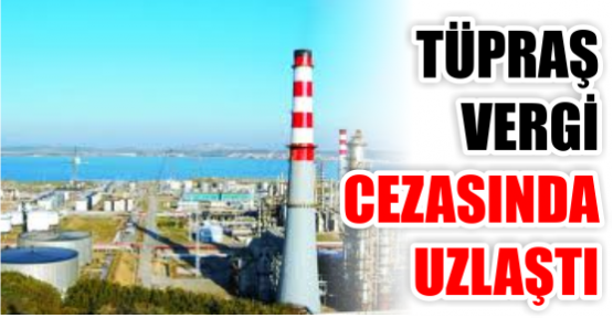 TÜPRAŞ 55 MİLYON LİRA CEZA ÖDEYECEK