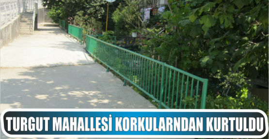 TURGUT MAHALLESİ KORKULARNDAN KURTULDU