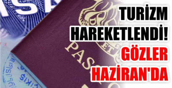 TURİZM HAREKETLENDİ! GÖZLER HAZİRAN'DA