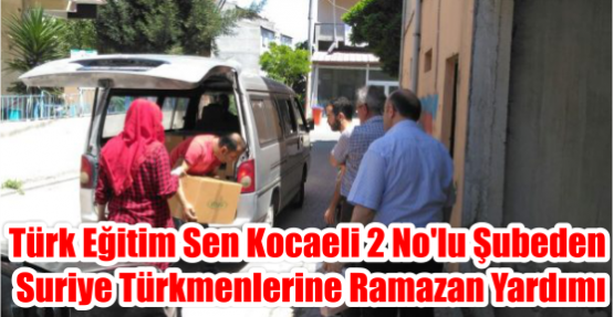   Türk Eğitim Sen Kocaeli 2 No'lu Şubeden Suriye Türkmenlerine Ramazan Yardımı