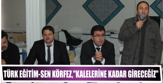 Türk Eğitim-Sen Körfez, ‘’Kalelerine kadar gireceğiz’’