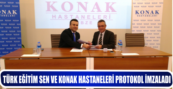 TÜRK EĞİTİM SEN VE KONAK HASTANELERİ PROTOKOL İMZALADI