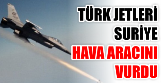 Türk jetleri Suriye hava aracını vurdu