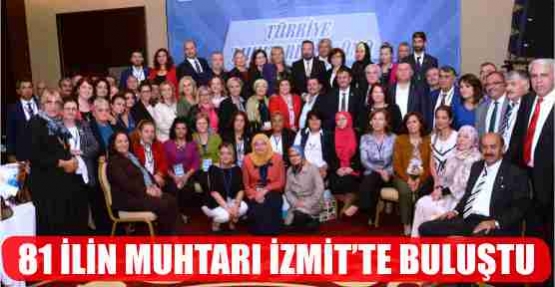 TÜRKİYE'DE BİR İLK ! 81 İLİN MUHTARI İZMİT'TE BULUŞTU.