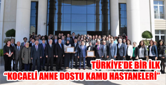  TÜRKİYE’DE BİR İLK “KOCAELİ ANNE DOSTU KAMU HASTANELERİ”