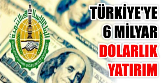 TÜRKİYE'YE 6 MİLYAR  DOLARLIK YATIRIM