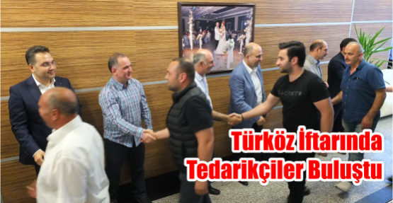 Türköz iftarında  Tedarikçiler buluştu.