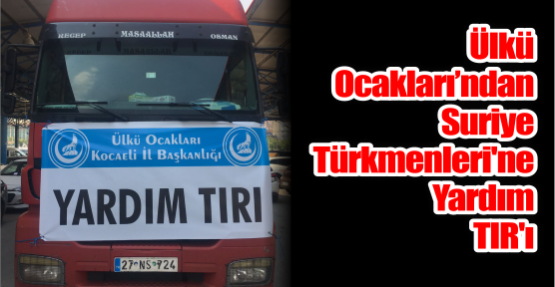  Ülkü Ocaklarından Suriye Türkmenleri'ne Yardım TIR'ı