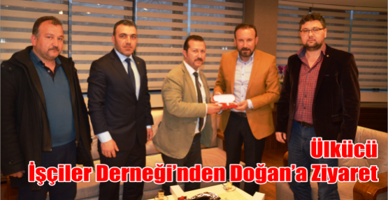 ÜLKÜCÜ İŞÇİLER DERNEĞİ’NDEN DOĞAN’A ZİYARET