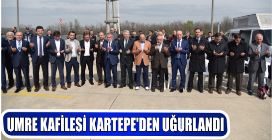 UMRE KAFİLESİ KARTEPE’DEN UĞURLANDI