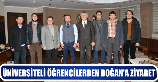 ÜNİVERSİTELİ ÖĞRENCİLERDEN DOĞAN’A ZİYARET